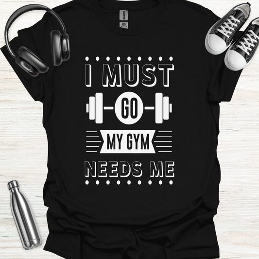 Gym Needs Me T-Shirt