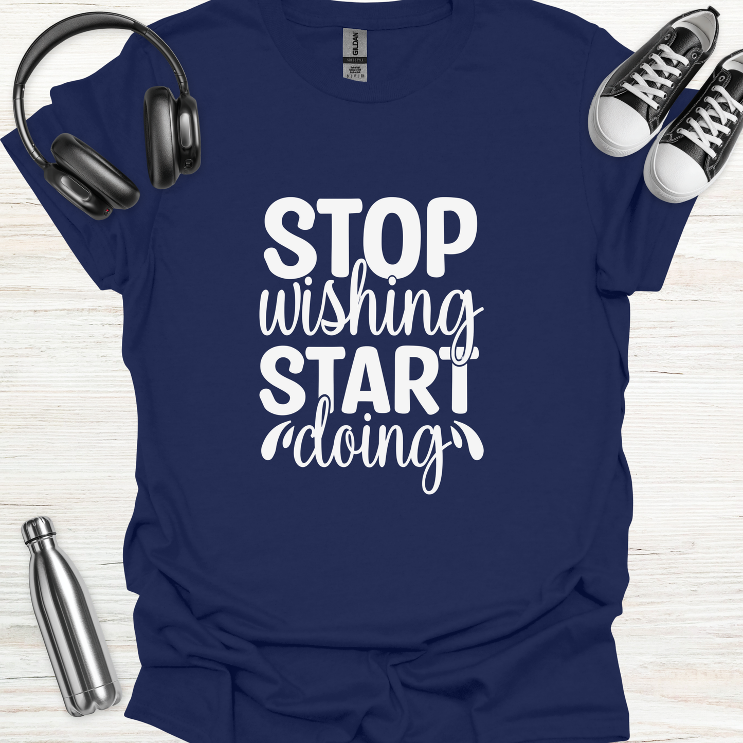 Stop Wish Do T-Shirt