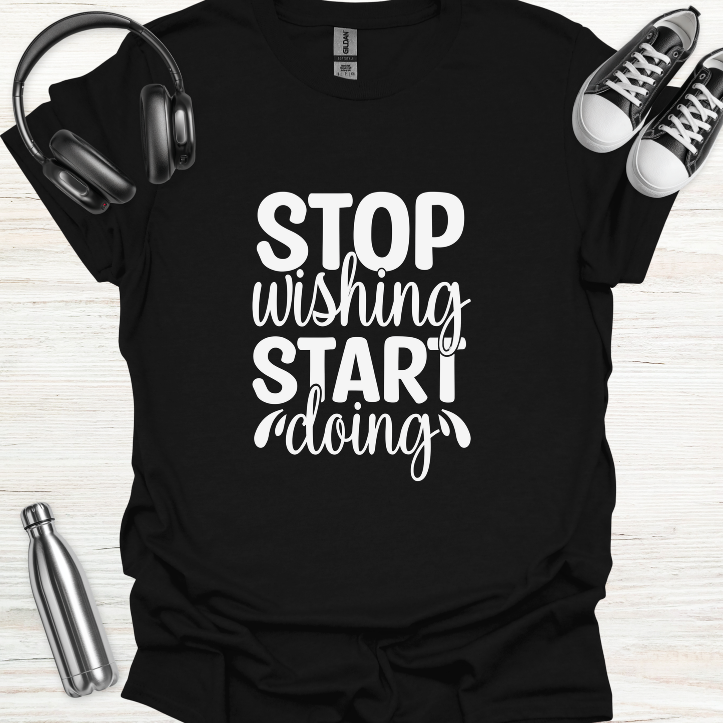 Stop Wish Do T-Shirt