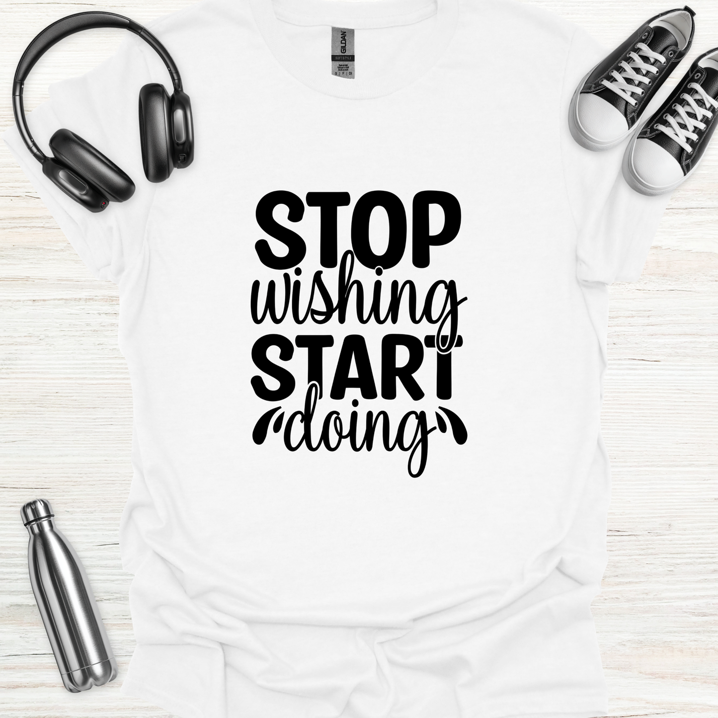 Stop Wish Do T-Shirt