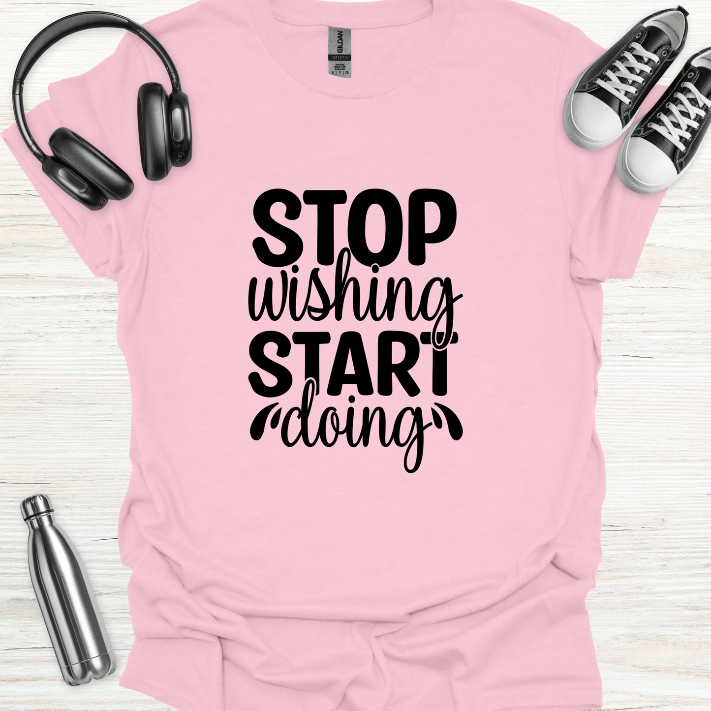 Stop Wish Do T-Shirt