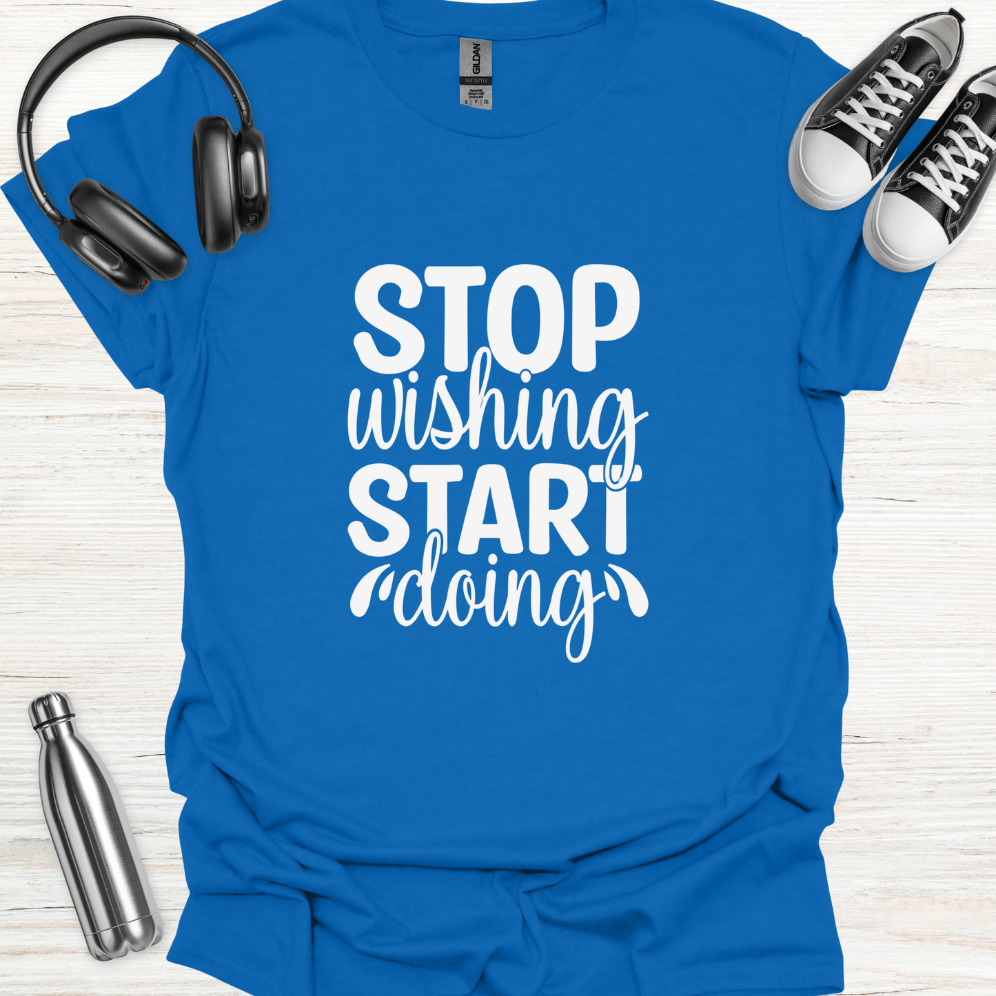 Stop Wish Do T-Shirt