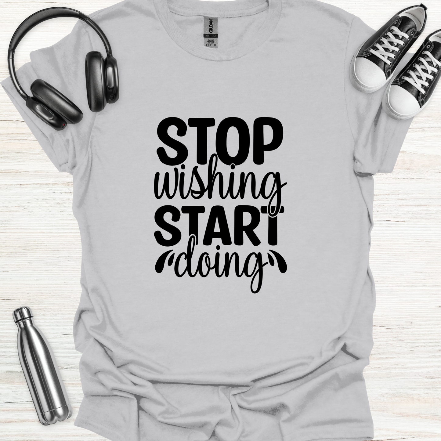 Stop Wish Do T-Shirt