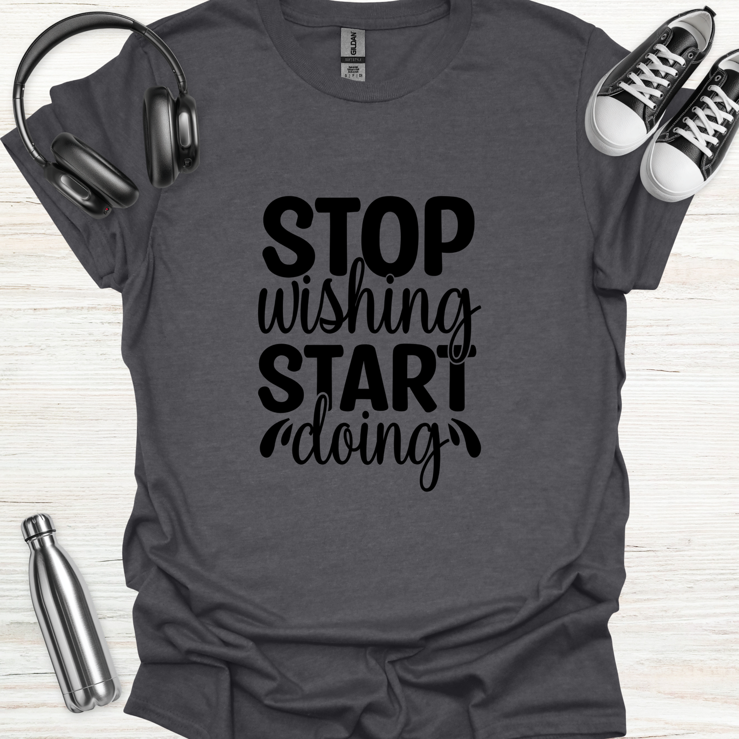 Stop Wish Do T-Shirt